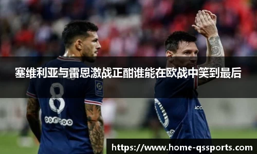 塞维利亚与雷恩激战正酣谁能在欧战中笑到最后